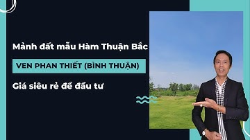 Mảnh đất mẫu Hàm Thuận Bắc Ven Phan Thiết Giá giá siêu rẻ để đầu tư | Nhà đất Phan Thiết