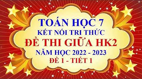 Toán học lớp 7 - Kết nối tri thức - Đề thi giữa học kì 2 - Năm học 2022 - 2023 -   Đề 1 - Tiết 1