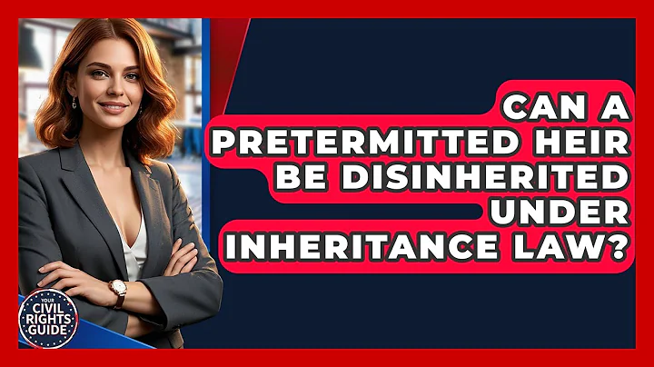 Can A Pretermitted Heir Be Disinherited Under Inheritance Law? - Your Civil Rights Guide