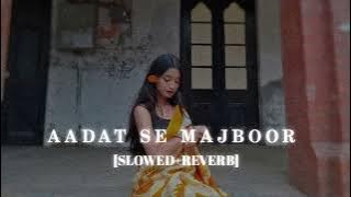 Aadat Se Majboor Lofi  [Slowed Reverb] - Ranveer Singh || Kumar_MT 🎧