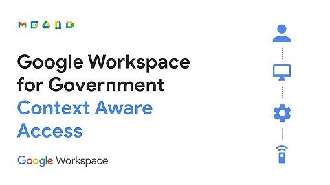 Google Workspace for Government Demo Series: Context Aware Access
