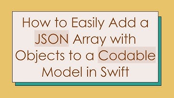 How to Easily Add a JSON Array with Objects to a Codable Model in Swift