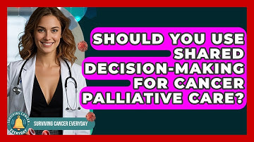Should You Use Shared Decision-making For Cancer Palliative Care? - Surviving Cancer Everyday