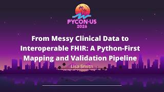 From Messy Clinical Data to Interoperable FHIR: A Python-First Mapping and Validation... -Lisa Smith