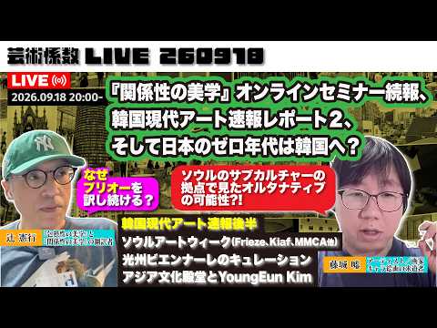 芸術係数 LIVE ：『関係性の美学』オンラインセミナー続報、韓国現代アート速報レポート２、そして日本のゼロ年代は韓国へ？
