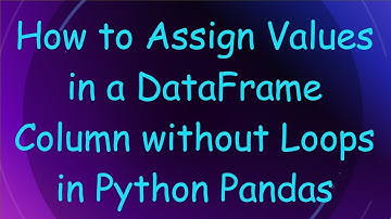 How to Assign Values in a DataFrame Column without Loops in Python Pandas