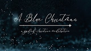 A Blue Christmas // A Guided Christian Meditation