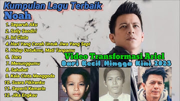 Full album Noah tanpa iklan + video transformasi Ariel Noah dari bayi hingga sekarang 2023