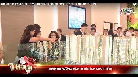 Khuynh hướng đầu tư vào thiết kế tiện ích cho trẻ em - Thời sự - HTV9