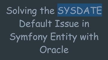 Solving the SYSDATE Default Issue in Symfony Entity with Oracle