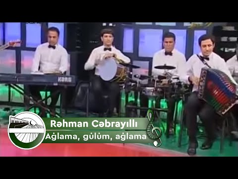 Rəhman Cəbrayıllı - Ağlama Gülüm, Ağlama