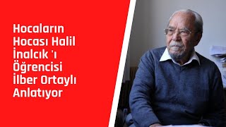 Hocaların Hocası Halil İnalcık | Öğrencisi İlber Ortaylı Anlatıyor