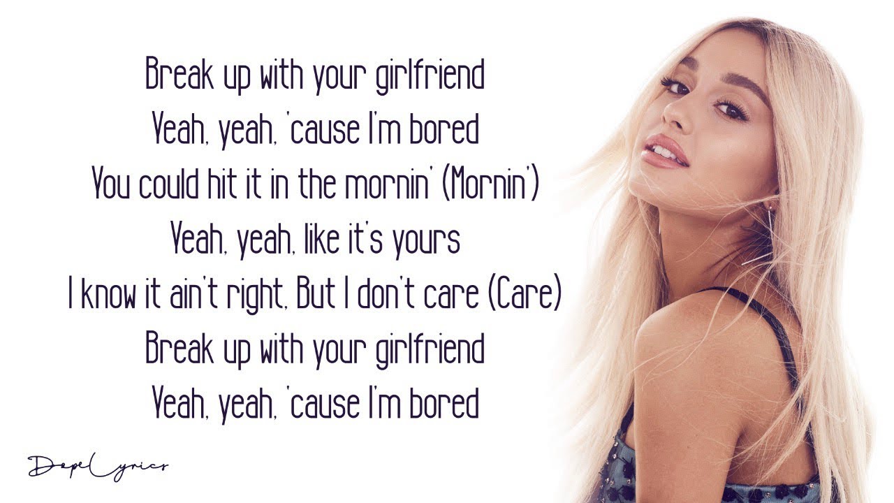 break up with your girlfriend, i'm bored - Ariana Grande ...
