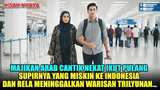 MAJIKAN ARAB CANTIK NEKAT IKUT PULANG SUPIRNYA YANG MISKIN KE INDONESIA DAN MENINGGALKAN WARISANNYA