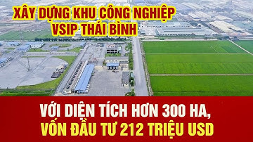 XÂY DỰNG KHU CÔNG NGHIỆP VSIP THÁI BÌNH VỚI DIỆN TÍCH HƠN 300 HA, VỐN ĐẦU TƯ 212 TRIỆU USD