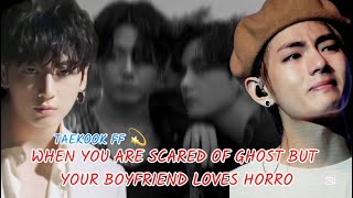 When you are scared of ghost but your boyfriend loves horror | Taekook Oneshot ff | toptae bottomjk