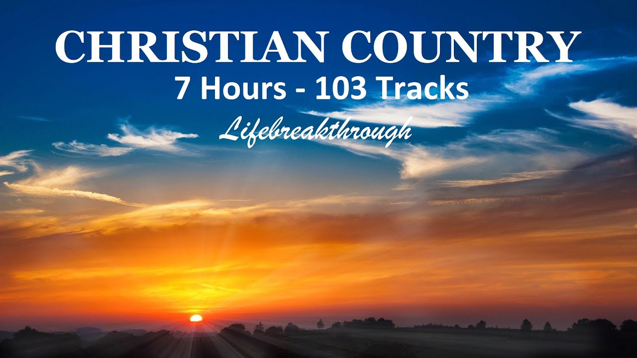 7 Hours   103 Tracks CHRISTIAN COUNTRY SONGS   Inspiring Collection by Lifebreakthrough