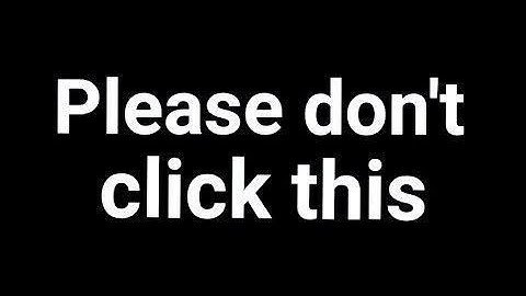 Why You Should NEVER Click on a Video That Says Don