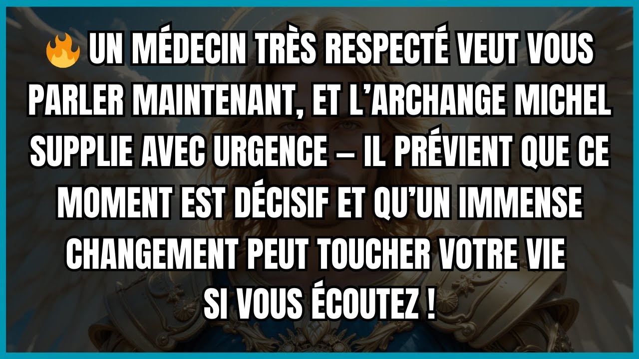 🔥 UN MÉDECIN TRÈS RESPECTÉ VEUT VOUS PARLER MAINTENANT, ET L’ARCHANGE MICHEL SUPPLIE AVEC URGENCE