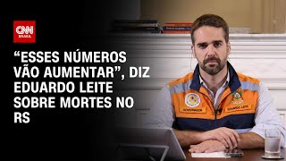 “Esses números vão aumentar”, diz Eduardo Leite sobre mortes no RS | LIVE CNN