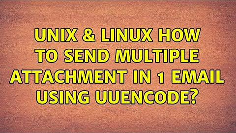 Unix & Linux: How to send multiple attachment in 1 email using uuencode?