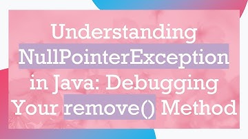 Understanding NullPointerException in Java: Debugging Your remove() Method