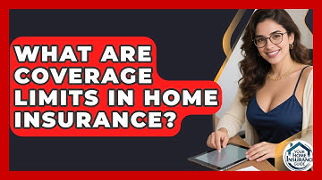What Are Coverage Limits In Home Insurance? - Your Home Insurance Guide