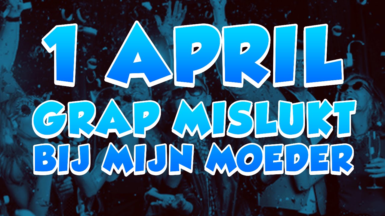 1 APRIL GRAP MISLUKT BIJ MIJN MOEDER! - YouTube
