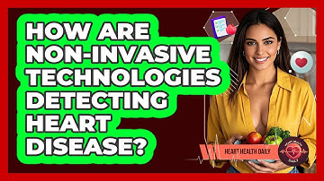 How Are Non-invasive Technologies Detecting Heart Disease? - Heart Health Daily