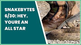 SNAKEBYTES 6/30: HEY. YOURE AN ALL STAR