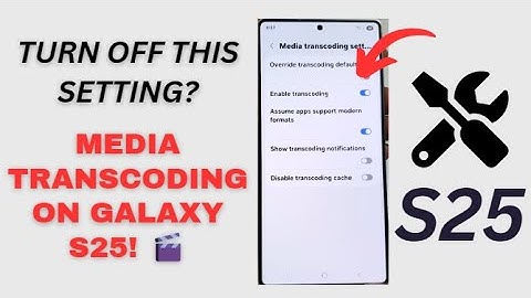 Galaxy S25/S25+/Ultra: How to Turn On/Off Enable Media Transcoding