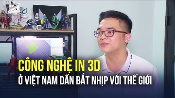 Công nghệ in 3D ở Việt Nam dần bắt nhịp với thế giới | VTV24