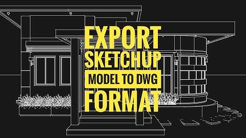 HOW TO EXPORT AND CONVERT SKETCHUP MODEL TO AUTOCAD DWG FORMAT