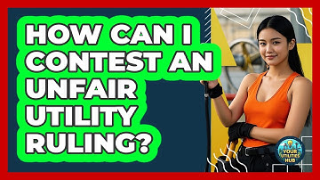 How Can I Contest An Unfair Utility Ruling? - Your Utilities Hub