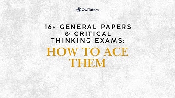 How to ace the 16+ general papers & critical thinking exams