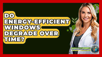 Do Energy-efficient Windows Degrade Over Time? - Earth Science Answers