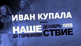 НАШЕСТВИЕ 1999: Иван Купала НАШЕСТВИЕ 1999: Иван Купала