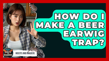 How Do I Make A Beer Earwig Trap? - Insects and Invaders