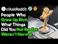 People Who Grew Up Rich, What Did You Think Was Normal? (r/AskReddit)