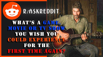 What’s a game, movie you wish you could experience for first time again?(r/AskReddit | The Reposter)