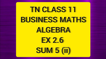 TN CLASS 11 BUSINESS MATHS ALGEBRA EX 2.6 SUM 5(II)