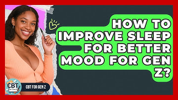How To Improve Sleep For Better Mood For Gen Z? - CBT for Gen Z