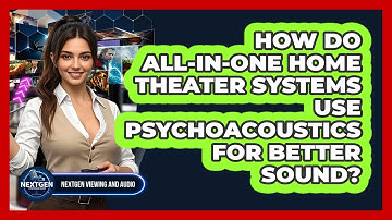 How Do All-in-one Home Theater Systems Use Psychoacoustics For Better Sound?