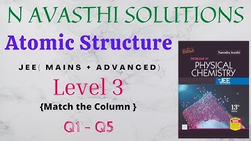 Atomic Structure | Level 3 | Match The Column(Q1 - Q5) | JEE | N Avasthi Solutions | GM Academy