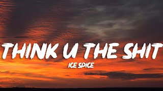 Ice Spice - Think U The Shit (Lyrics) "you not even the fart"