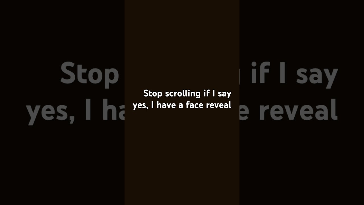 Do Not Scroll If I Say Yes Have A Face Reveal