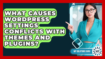 What Causes WordPress Settings Conflicts With Themes And Plugins? - WP Solutions Guru