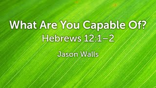 April 14th | What Are You Capable Of? | Jason Walls