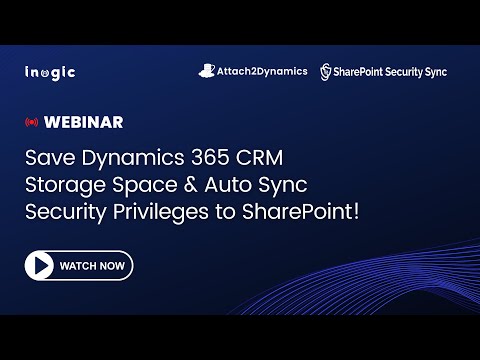 Webinar: Save Dynamics 365 CRM Storage Space and Auto Sync Security Privileges to SharePoint!