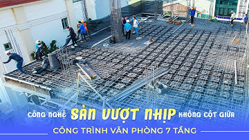 Công Nghệ Sàn Vượt Nhịp Bỏ Cột Giữa Cho Tòa Nhà Văn Phòng 7 Tầng Tại Từ Liêm, Hà Nội